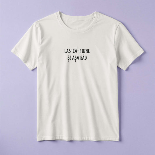 Tricou - Las' că-i bine și așa rău